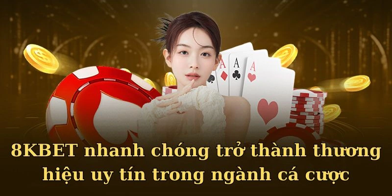 8KBET nhanh chóng trở thành thương hiệu uy tín trong ngành cá cược