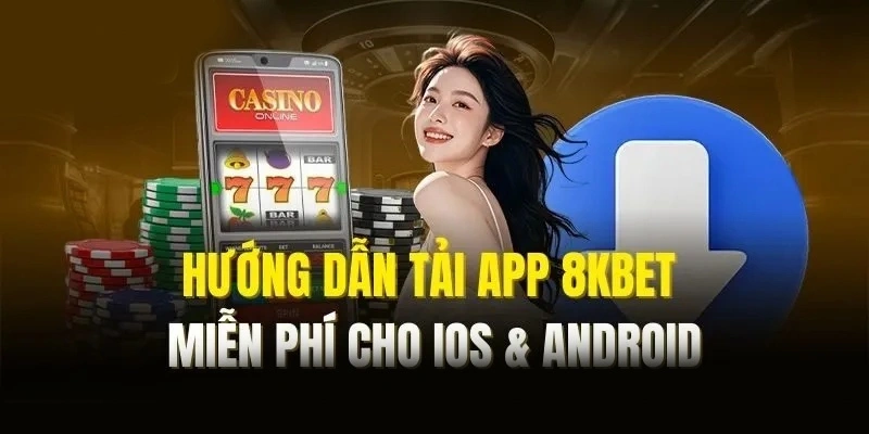 Tải ngay ứng dụng 8KBET để cá cược thuận tiện mọi lúc, mọi nơi