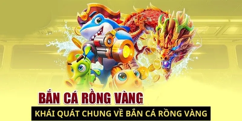 Khái quát chung về Bắn Cá Rồng Vàng