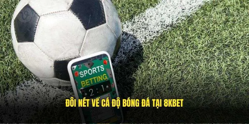 Đôi nét về cá độ bóng đá tại 8KBET