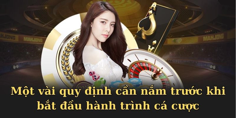 Một vài quy định cần nắm trước khi bắt đầu hành trình cá cược