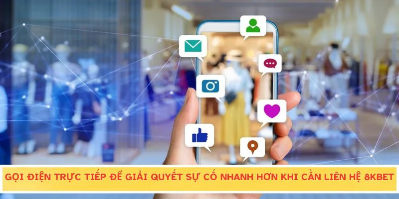 Gọi điện trực tiếp để giải quyết sự cố nhanh hơn khi cần liên hệ 8KBET