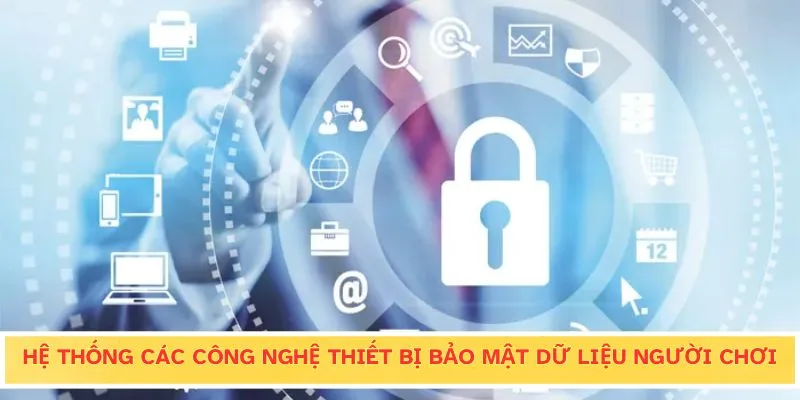 Hệ thống các công nghệ thiết bị bảo mật dữ liệu người chơi