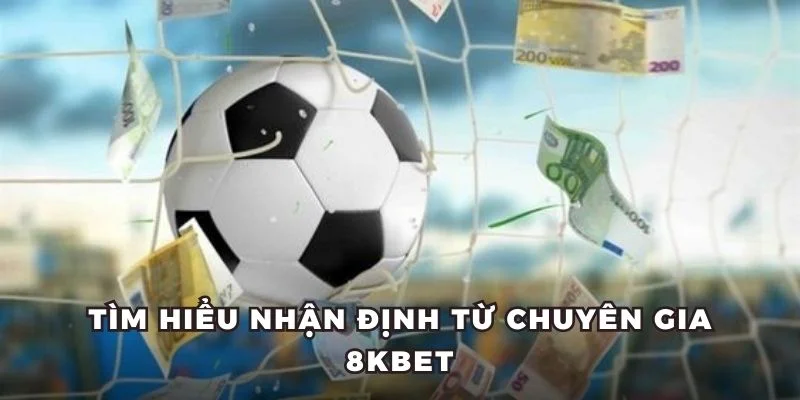 Tìm hiểu nhận định từ chuyên gia 8Kbet