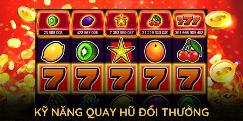 Kỹ năng quay hũ đổi thưởng giúp bạn chiến thắng dễ dàng hơn