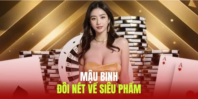 Những thông tin cơ bản cần nắm về siêu phẩm mậu binh kinh điển