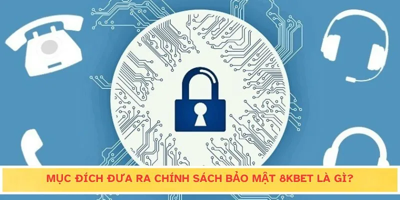 Mục đích đưa ra chính sách bảo mật 8KBET là gì?