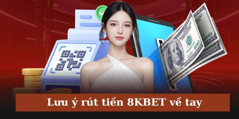 Lưu ý cần nhớ khi rút tiền 8KBET về tay